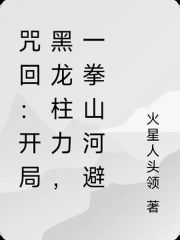咒回：开局黑龙柱力,一拳山河避