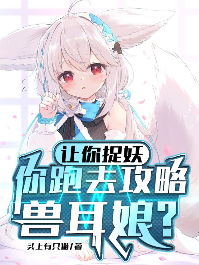 让你捉妖,你跑去攻略兽耳娘？