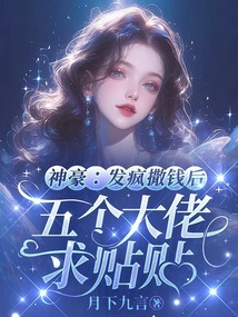 神豪：发疯撒钱后五个大佬求贴贴